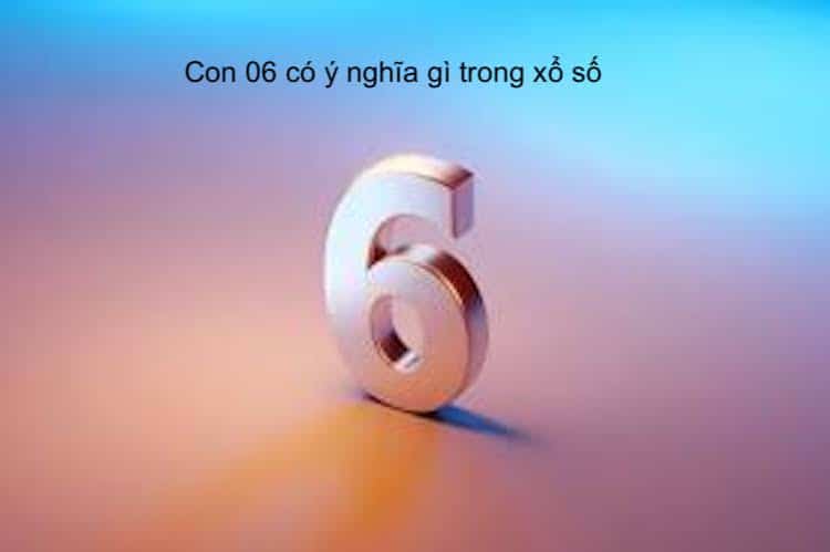 số 06 có ý nghĩa gì trong xổ số